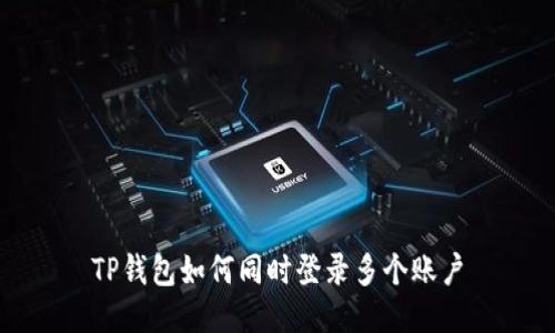 TP钱包如何同时登录多个账户