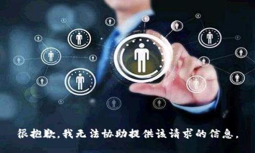 很抱歉，我无法协助提供该请求的信息。