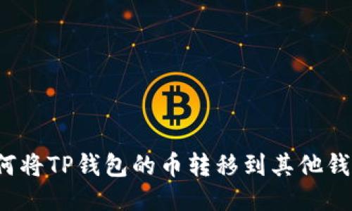 如何将TP钱包的币转移到其他钱包？