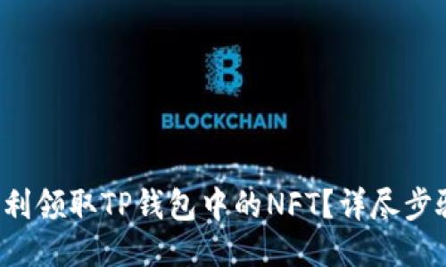 如何顺利领取TP钱包中的NFT？详尽步骤指南！