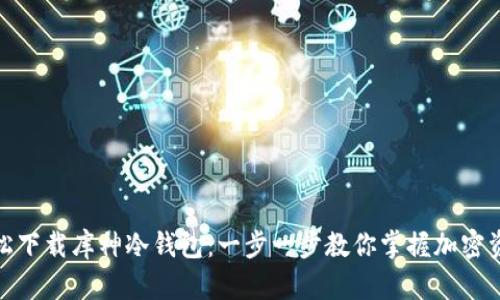 如何轻松下载库神冷钱包：一步一步教你掌握加密资产安全
