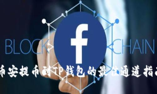 币安提币到TP钱包的最佳通道指南
