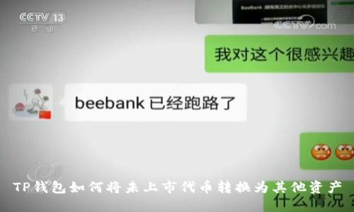 TP钱包如何将未上市代币转换为其他资产