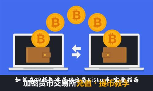 如何在TP钱包中成功出售Kishu币：完整指南