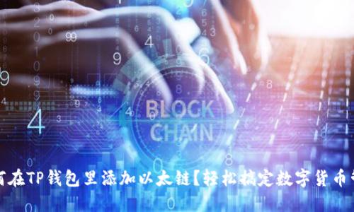 如何在TP钱包里添加以太链？轻松搞定数字货币管理