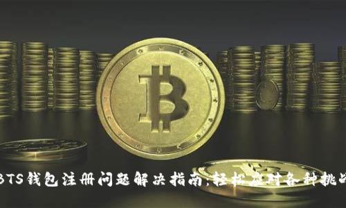 BTS钱包注册问题解决指南：轻松应对各种挑战