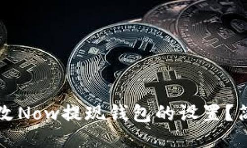如何更改Now提现钱包的设置？简明指南
