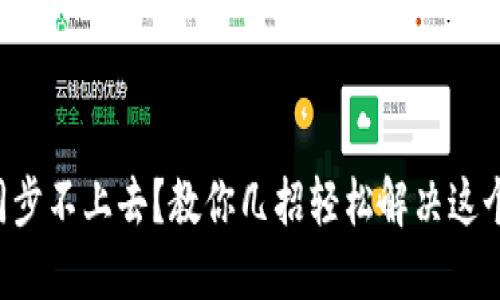 钱包同步不上去？教你几招轻松解决这个问题！