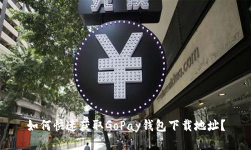 如何快速获取GoPay钱包下载地址？