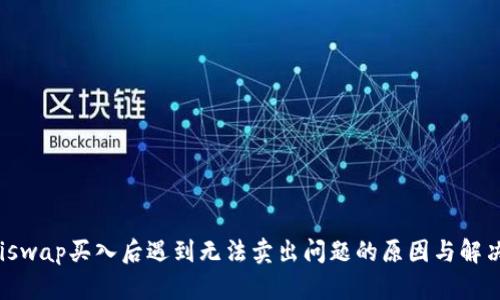 在Uniswap买入后遇到无法卖出问题的原因与解决方案