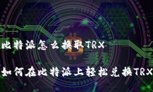 比特派怎么换取TRX

如何在比特派上轻松兑换TRX