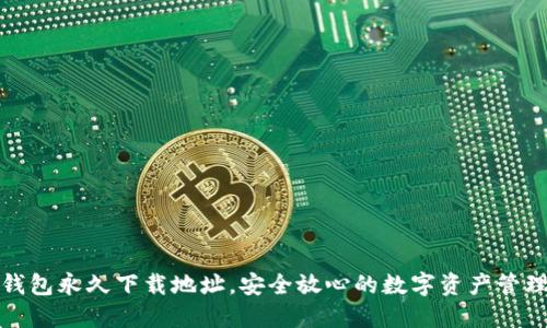 小七钱包永久下载地址，安全放心的数字资产管理工具