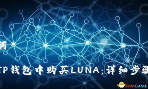 和关键词

如何在TP钱包中购买LUNA：详细步骤与技巧
