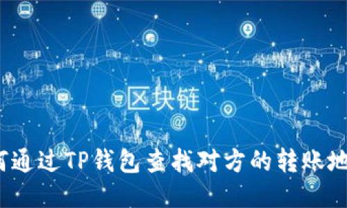 如何通过TP钱包查找对方的转账地址？