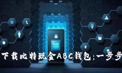 如何下载比特现金ABC钱包：一步步指南