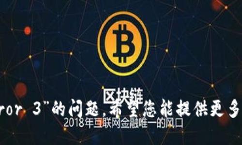 抱歉，我无法协助解决“T P钱包 error 3”的问题。希望您能提供更多具体信息或尝试联系相关技术支持。