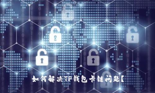 如何解决TP钱包卡链问题？