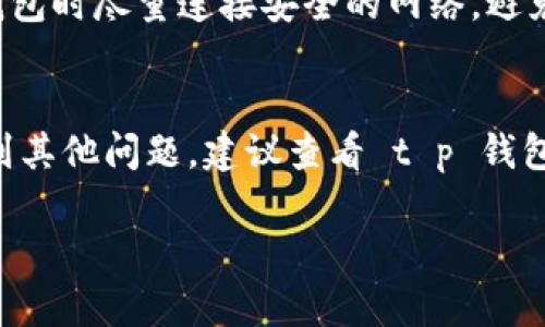 您正在寻找 t p 钱包的登录方式吗？让我们一步一步来帮助您！

登录 t p 钱包的步骤相对简单，但由于每个人的需求和情况可能有所不同，所以我们将尽量详细地为您解答。请按以下步骤操作：

第一步：下载安装 t p 钱包
如果您还没有 t p 钱包，首先需要在您的手机应用商店中搜索“t p 钱包”，下载并安装它。请务必确保您下载安装的是官方版本，以保障您的账户安全。

第二步：打开应用
安装完成后，找到并点击应用图标，以打开 t p 钱包。当您首次打开应用时，可能会看到一些提示或引导信息，帮助您了解如何使用这个钱包。

第三步：进入登录界面
在应用的首页或欢迎界面上，通常会有“登录”或“我的账户”这样的选项。点击进入登录界面，准备输入您的帐户信息。

第四步：输入登录信息
在登录界面，您需要输入您的账户名和密码。对于很多用户来说，可能在注册时使用了手机号码或电子邮件作为账户名。确保输入的信息是正确的，以避免登录失败。

第五步：验证身份
根据 t p 钱包的安全设置，您可能需要进行身份验证。通常这会涉及到输入手机验证码或是进行其他的安全验证。例如，您可能会收到一条短信，这条短信会包含一个验证码。务必及时输入，以成功完成登录。

第六步：成功登录
完成所有填入信息和验证步骤后，您将会进入 t p 钱包的主界面，多么令人振奋！在这里您可以查看您的账户余额、交易记录以及其他钱包功能。您还可以进行转账、充值或者提现等操作。

忘记密码或账户名怎么办？
如果在登录过程中，您忘记了密码或者账户名，不用担心！通常在登录界面会有“忘记密码？”或“找回账户名”的链接，您可以通过这些链接获取帮助，通常需要您提供注册时所用的手机号码或电子邮件地址，以及收到的验证码。

安全提示
为了确保您的 t p 钱包账户安全，请定期更换密码，不要将账户信息泄露给其他人。此外，使用钱包时尽量连接安全的网络，避免在公共Wi-Fi环境下进行敏感操作。

总结
以上就是登录 t p 钱包的步骤，相信大家在阅读后都能轻松完成登录。如果您在使用过程中遇到其他问题，建议查看 t p 钱包的官方帮助中心，或者联系他们的客服团队。他们将非常乐意为您提供帮助。

希望您能顺利登录 t p 钱包，并享受这款应用所带来的便捷与服务！