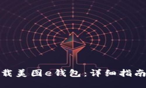 如何下载美图e钱包：详细指南与步骤