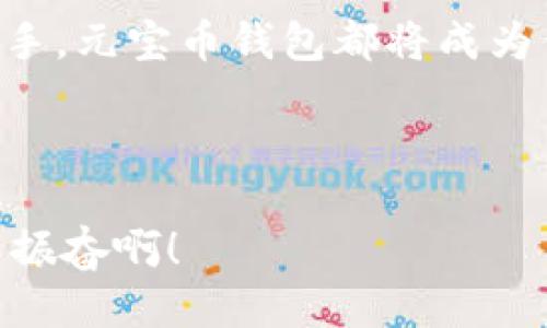 元宝币钱包更新：提升安全性与使用体验的全面升级

bianji元宝币钱包,安全性,用户体验/bianji

---

引言：数字货币时代的新选择

在当前数字货币迅猛发展的时代背景下，元宝币钱包的更新引发了广大用户的关注。更新后的钱包不仅提升了安全性，更在用户体验方面做出了显著的改进，真是令人期待！

---

一、元宝币钱包的演变历程

自元宝币推出以来，其钱包的版本不断更新迭代。每一次更新都是一次飞跃，旨在为用户提供更快、更安全的交易体验。或许你还记得早期的元宝币钱包，那些简单的界面和基本的功能，如今已然成为历史。如今的钱包不仅在性能上有了质的飞跃，更在视觉和操作体验上进行了全面升级，让用户在使用过程中感受到无与伦比的便利。

---

二、新版特点：技术与人性化的结合

新版元宝币钱包在技术上进行了全面的升级，不仅增强了安全性，还提升了用户的流畅操作体验。

1. **安全性提升**  
   安全性是一切的基础。新版钱包采用了最新的加密技术，防止黑客攻击和数据泄露。多重身份验证机制让用户在进行每一次操作时都能感受到倍加安心！这样严密的安全保护措施，无疑是对每一位用户最贴心的承诺。

2. **用户界面的友好性**  
   更为人性化的界面设计让用户在使用时感到轻松愉快。更新后的钱包界面简洁直观，功能模块一目了然，用户可以轻松找到所需的任何功能，真的是设计师的用心之作！

3. **交易速度提升**  
   无缝连接区块链技术，使得交易的确认速度大大提升，用户只需等待短短几秒钟，就能够完成交易，体验畅快淋漓的使用感受。

---

三、用户反馈：真实的声音

随着钱包更新上线，用户们的反馈纷至沓来。许多用户对于钱包在安全性和界面设计上的提升给予了高度评价。一位用户激动地表示：“新的元宝币钱包让我在进行交易时感到无比安心，再也不用担心安全问题了！”而另一位用户则提到：“界面变得更加友好，操作也更流畅，真的是一次很棒的体验！”

---

四、未来展望：持续创新与

元宝币钱包的更新并不会停滞不前，未来将继续秉持用户至上的原则，努力研发更先进的功能，始终走在数字货币技术的前沿。无论是增加更多便捷的操作方式，还是推出更人性化的客户服务，团队都在不断思考与探索。让我们一起期待，未来的元宝币钱包将带给我们更多惊喜与便利！

--- 

五、结尾：与元宝币共同成长

当前的数字货币市场充满了机遇与挑战，元宝币钱包的更新让我们感受到数字货币的魅力与无限可能。无论你是数字货币的资深玩家还是刚刚入门的新手，元宝币钱包都将成为你不可或缺的得力助手。让我们一起见证元宝币钱包的未来，共同成长，探索这个激动人心的新世界！

——

通过这次更新，元宝币钱包完美地融合了技术创新与用户需求，展现出引领数字货币钱包的实力与决心。期待未来，期待每一位用户的美好体验！多么令人振奋啊！