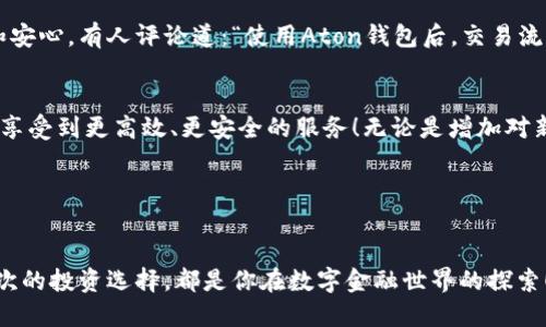   Aton钱包官方网站：安全、便捷的数字资产管理平台 / 
 guanjianci 数字钱包, Aton钱包, 加密货币 /guanjianci 

引言：数字资产管理新选择
在如今这个数字货币迅速发展的时代，如何安全、便捷地管理自己的数字资产成为了每一个投资者所面临的重要课题。而Aton钱包，作为一种新兴的数字钱包，凭借其出色的安全性和用户友好的体验，吸引了越来越多用户的关注。那么，什么是Aton钱包？它又有什么独特之处呢？让我们一同探索！

Aton钱包概述
Aton钱包是一款致力于为用户提供安全、便捷的数字资产管理体验的钱包软件。无论你是新手还是经验丰富的投资者，Aton钱包都能帮助你轻松管理你的比特币、以太坊等多种加密货币。其简洁而直观的用户界面设计，使得每一位用户都能在最短的时间内掌握使用技巧。

安全性：数字资产的护航者
安全性对于任何数字钱包来说都是重中之重，而Aton钱包在这方面下足了功夫。多重加密技术的应用使得用户的私钥和交易信息得到了有效保护。同时，Aton钱包还具备防钓鱼、反欺诈等多重安全防护机制，确保用户在进行交易时能够高枕无忧。多么令人振奋！这样的安全举措，让人倍感安心。

易用性：人人都能上手
在Aton钱包的设计中，开发者们特别注重用户体验。无论是创建钱包、进行充值还是转账，Aton钱包都将流程做到极简化。对于新手用户来说，可能会担心自己能否顺利操作，而Aton钱包却是以其直观的设计，完全消除了这些顾虑。只需要几步简单的操作，你的数字资产就能得到安全的存储与管理。实在是太贴心了！

功能丰富：应有尽有
除了基础的存储和转账功能外，Aton钱包还提供了一系列丰富的附加功能，例如市场行情监测、实时价格提醒、交易记录查询等。这些功能足以满足用户对数字资产管理的不同需求。无论你是想了解市场动态，还是希望随时掌控自己的投资，Aton钱包都能轻松应对。

跨平台支持：随时随地管理资产
Aton钱包不仅支持移动端应用，还拥有网页版，用户可以随时随地登录，查看和管理自己的数字资产。这种设计大大提高了用户的灵活性和便利性，让无论是在上班途中，还是在休闲时光，都能够随时掌握自己的财务状况。想象一下，在你的一次咖啡时间中，就能轻松管理你的加密货币，何其美好！

社区支持与资源共享
Aton钱包致力于营造一个良好的用户生态。在其官网上，用户不仅可以获取到最新的产品动态和技术支持信息，还可以参与到社区的讨论之中。通过与其他用户交流，分享投资经验和使用心得，大家能够共同学习、共同进步。此外，Aton钱包还定期举办线上活动，为用户提供丰富的奖励和福利，增强了用户之间的互动和粘性。

总结：用Aton钱包开启你的数字资产管理之旅
随着数字货币的普及和发展，Aton钱包凭借其卓越的安全性、用户友好的操作界面以及丰富的功能，提供了一个理想的数字资产管理平台。从此，管理数字资产将不在是难题。无论你是在投资、交易，还是进行资产保值，Aton钱包都将是你不可或缺的得力助手。快来加入Aton钱包的大家庭，开启你的数字资产管理之旅吧！

用户体验反馈：具体化的情感表达
在过去的一段时间内，许多用户已经通过Aton钱包进行过交易，并给予了积极的反馈。许多用户表示，在使用Aton钱包之后，他们感受到了一种前所未有的轻松和安心。有人评论道：“使用Aton钱包后，交易流程变得如此流畅，让每一次转账都充满乐趣！”这种正面的用户体验正是Aton钱包不断进步和完善的动力来源，推动着其在竞争激烈的数字钱包市场中持续前行。

未来展望：Aton钱包的持续发展
展望未来，Aton钱包将继续致力于创新和用户体验的提升。随着市场的不断变化和用户需求的不断增加，Aton团队将持续进行产品的与迭代，让每一位用户都能享受到更高效、更安全的服务！无论是增加对新兴数字货币的支持，还是引入更多智能技术，Aton钱包都将努力成为数字资产世界中的引领者。

在这个快速变革的数字时代，Aton钱包将陪伴你一起成长，让我们共同期待它的未来发展，相信它能为我们带来更多的惊喜与体验！

结语：与Aton钱包，共享数字金融新未来
选择Aton钱包，意味着你选择了一个安全、便捷且充满活力的数字资产管理平台。无论你身处何地，Aton钱包都可以为你的投资路上提供支持与护航。记住，每一次的投资选择，都是你在数字金融世界的探索！期待你与Aton钱包一同迈向辉煌的未来！