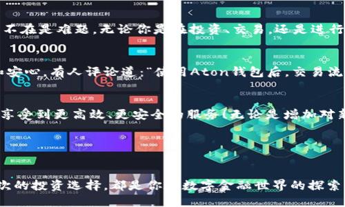   Aton钱包官方网站：安全、便捷的数字资产管理平台 / 
 guanjianci 数字钱包, Aton钱包, 加密货币 /guanjianci 

引言：数字资产管理新选择
在如今这个数字货币迅速发展的时代，如何安全、便捷地管理自己的数字资产成为了每一个投资者所面临的重要课题。而Aton钱包，作为一种新兴的数字钱包，凭借其出色的安全性和用户友好的体验，吸引了越来越多用户的关注。那么，什么是Aton钱包？它又有什么独特之处呢？让我们一同探索！

Aton钱包概述
Aton钱包是一款致力于为用户提供安全、便捷的数字资产管理体验的钱包软件。无论你是新手还是经验丰富的投资者，Aton钱包都能帮助你轻松管理你的比特币、以太坊等多种加密货币。其简洁而直观的用户界面设计，使得每一位用户都能在最短的时间内掌握使用技巧。

安全性：数字资产的护航者
安全性对于任何数字钱包来说都是重中之重，而Aton钱包在这方面下足了功夫。多重加密技术的应用使得用户的私钥和交易信息得到了有效保护。同时，Aton钱包还具备防钓鱼、反欺诈等多重安全防护机制，确保用户在进行交易时能够高枕无忧。多么令人振奋！这样的安全举措，让人倍感安心。

易用性：人人都能上手
在Aton钱包的设计中，开发者们特别注重用户体验。无论是创建钱包、进行充值还是转账，Aton钱包都将流程做到极简化。对于新手用户来说，可能会担心自己能否顺利操作，而Aton钱包却是以其直观的设计，完全消除了这些顾虑。只需要几步简单的操作，你的数字资产就能得到安全的存储与管理。实在是太贴心了！

功能丰富：应有尽有
除了基础的存储和转账功能外，Aton钱包还提供了一系列丰富的附加功能，例如市场行情监测、实时价格提醒、交易记录查询等。这些功能足以满足用户对数字资产管理的不同需求。无论你是想了解市场动态，还是希望随时掌控自己的投资，Aton钱包都能轻松应对。

跨平台支持：随时随地管理资产
Aton钱包不仅支持移动端应用，还拥有网页版，用户可以随时随地登录，查看和管理自己的数字资产。这种设计大大提高了用户的灵活性和便利性，让无论是在上班途中，还是在休闲时光，都能够随时掌握自己的财务状况。想象一下，在你的一次咖啡时间中，就能轻松管理你的加密货币，何其美好！

社区支持与资源共享
Aton钱包致力于营造一个良好的用户生态。在其官网上，用户不仅可以获取到最新的产品动态和技术支持信息，还可以参与到社区的讨论之中。通过与其他用户交流，分享投资经验和使用心得，大家能够共同学习、共同进步。此外，Aton钱包还定期举办线上活动，为用户提供丰富的奖励和福利，增强了用户之间的互动和粘性。

总结：用Aton钱包开启你的数字资产管理之旅
随着数字货币的普及和发展，Aton钱包凭借其卓越的安全性、用户友好的操作界面以及丰富的功能，提供了一个理想的数字资产管理平台。从此，管理数字资产将不在是难题。无论你是在投资、交易，还是进行资产保值，Aton钱包都将是你不可或缺的得力助手。快来加入Aton钱包的大家庭，开启你的数字资产管理之旅吧！

用户体验反馈：具体化的情感表达
在过去的一段时间内，许多用户已经通过Aton钱包进行过交易，并给予了积极的反馈。许多用户表示，在使用Aton钱包之后，他们感受到了一种前所未有的轻松和安心。有人评论道：“使用Aton钱包后，交易流程变得如此流畅，让每一次转账都充满乐趣！”这种正面的用户体验正是Aton钱包不断进步和完善的动力来源，推动着其在竞争激烈的数字钱包市场中持续前行。

未来展望：Aton钱包的持续发展
展望未来，Aton钱包将继续致力于创新和用户体验的提升。随着市场的不断变化和用户需求的不断增加，Aton团队将持续进行产品的与迭代，让每一位用户都能享受到更高效、更安全的服务！无论是增加对新兴数字货币的支持，还是引入更多智能技术，Aton钱包都将努力成为数字资产世界中的引领者。

在这个快速变革的数字时代，Aton钱包将陪伴你一起成长，让我们共同期待它的未来发展，相信它能为我们带来更多的惊喜与体验！

结语：与Aton钱包，共享数字金融新未来
选择Aton钱包，意味着你选择了一个安全、便捷且充满活力的数字资产管理平台。无论你身处何地，Aton钱包都可以为你的投资路上提供支持与护航。记住，每一次的投资选择，都是你在数字金融世界的探索！期待你与Aton钱包一同迈向辉煌的未来！