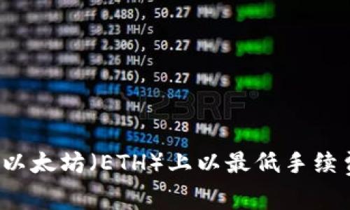 如何在以太坊（ETH）上以最低手续费提币？
