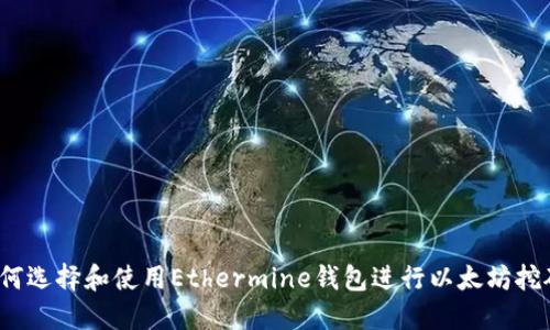 如何选择和使用Ethermine钱包进行以太坊挖矿？