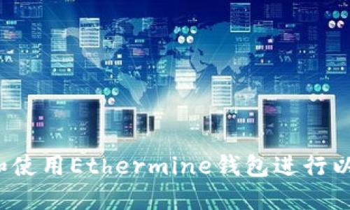 如何选择和使用Ethermine钱包进行以太坊挖矿？