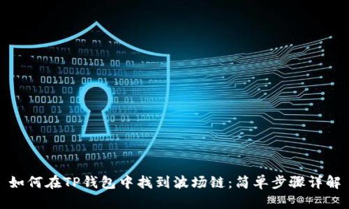 如何在TP钱包中找到波场链：简单步骤详解