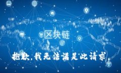 抱歉，我无法满足此请求