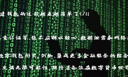 数字钱包的创建数量通常取决于具体的服务提供商和其使用的政策。对于TP（如 Trust Pilot 或其他类似平台），每个用户可以创建一个或多个数字钱包，且每个钱包可能支持单独管理不同的资产。

为了详细解答这个问题，我们可以从几个方面入手： 

1. 数字钱包的定义与功能
数字钱包，也被称作电子钱包，是一种用于存储、接收和发送数字货币或实时交易的工具。它可以是软件形式的移动应用，或者网页应用。通过数字钱包，用户可以很方便地进行线上和线下支付。

2. TP数字钱包的创建限制
每个服务提供商都有其自身的政策。在某些情况下，TP可能会限制用户创建数字钱包的数量。通常情况下，用户可能被允许创建多个钱包，以便管理不同的资产或用于不同的交易目的。例如，一个用户可以创建一个用于日常消费的钱包，另一个用于投资或者交易的钱包，这样便于资金的划分和管理。

3. 多种数字钱包类型
用户还需注意的是，市场上数字钱包的种类繁多，包括热钱包（在线钱包）和冷钱包（离线钱包）。热钱包适合频繁交易，而冷钱包则更安全，适合存放长期资产。不同类型的钱包可以根据个人需求进行选择和创建。多么令人振奋的是，用户可以根据自身的交易习惯和安全需求，选择最适合自己的钱包类型！

4. 用户需求与钱包管理
部分用户可能需要创建多个数字钱包来应对不同的交易需求。利用多个钱包，用户可以在不曝光所有资金的情况下进行交易，增加了安全性和私密性。此外，在经营商家的情况下，将商用和个人钱包分开管理也非常必要。

5. 如何创建数字钱包
在创建数字钱包时，用户通常需要以下步骤：
ol
  li选择数字钱包服务提供商，确保其信誉良好且安全。/li
  li访问其网站或下载其应用，进行注册或创建账户。/li
  li提供必要的信息，如电子邮件地址、手机号以及安全设置等。/li
  li一旦账户设置完成，根据指导创建一个或多个钱包并牢记相关的安全信息。多么令人振奋的是，随着数字资产的不断发展，创建钱包的过程越来越简单了！/li
/ol

6. 安全性的重要性
无论创建多少个钱包，安全性都是一个永恒的话题。用户应该采取适当的安全措施来保护自己的数字资产，确保密码强度，启用双重认证等，绝不应掉以轻心。数据泄露和网络攻击时有发生，因此任何时候都应保持警惕。

7. 未来的发展趋势
随着区块链技术的不断发展，数字钱包的功能和类型会越来越多。未来，用户可能会在标准钱包的基础上，看到更多灵活、有趣的数字钱包形式。例如，集成更多金融服务的综合性钱包、支持NFT的专用钱包等，多么令人激动的可能性啊！

总结来说，用户在创建数字钱包时，考虑到个人需求和安全性，选择合适的服务提供商和钱包类型是至关重要的。数字钱包的未来充满无限可能性，期待着各位在数字货币世界中探索的旅途愉快！