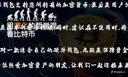   2023年硬件钱包排行榜：保护您的加密资产的最佳选择 / 
 guanjianci 硬件钱包, 加密资产, 安全性 /guanjianci 

引言：安全与隐私的新篇章
在这个信息爆炸的时代，数字货币和区块链技术已经成为了投资领域的新宠儿。与此同时，安全性问题也愈发受到关注。硬件钱包，作为保存和管理加密资产的重要工具，能够有效防止黑客攻袭和网络诈骗。那么，2023年的硬件钱包排行榜有哪些值得关注的品牌和产品呢？让我们一起探索这一充满惊喜和希望的领域！

硬件钱包的魅力所在
硬件钱包的魅力在于它的安全性与便捷性。当我们把数字资产存储在硬件钱包中，它不仅能够有效抵御在线攻击，还能确保密钥离线保存，最大限度地保护用户的隐私与资金安全。想想看！您的投资再也不用担心黑客的威胁，这多么令人振奋！

硬件钱包排行榜一：Ledger Nano X
Ledger Nano X无疑是市场上最受欢迎的硬件钱包之一。凭借其出色的安全性和用户友好的设计，它吸引了众多用户的青睐。Nano X结合了蓝牙技术，能够与手机等移动设备轻松连接，让您随时随地管理资产。它还具有强大的多币种支持能力，兼容超过1800种不同的加密货币，真是为用户提供了极大的便利！

硬件钱包排行榜二：Trezor Model T
紧随其后的是Trezor Model T。这款硬件钱包以其著名的安全性和易用性而闻名。它具有一个触摸屏，使得操作变得直观且友好。用户可以轻松查看交易状态和资产余额，随时掌握自己的加密资产。最重要的是，Trezor的开源性质使得用户能够随时审计其安全性，这一点深受技术宅的喜爱。

硬件钱包排行榜三：KeepKey
KeepKey虽然在市场份额上不如前两者，但它以其简约的设计和合理的价格而受到买家的赞誉。KeepKey采用了一种独特的方式来确保用户的安全性，所有的交易都需要经过用户的确认。它的用户界面也非常友好，适合刚刚接触加密货币的新手使用。

硬件钱包排行榜四：SafePal S1
SafePal S1是一个崭露头角的新兴硬件钱包。尽管推出不久，但凭借其高性价比和较为全面的功能，迅速吸引了大批关注。它不仅支持多种主流加密货币，还具备离线交易功能，让用户在使用上更加安全。而且，SafePal的设计小巧，易于携带，令其成为许多用户的旅行伴侣！

选择硬件钱包的关键因素
在选择硬件钱包时，有几个关键因素需要考虑。首先是安全性，选购那些有良好口碑并经过严格测试的品牌至关重要；其次是兼容性，确保钱包支持您所持有的加密货币；最后是用户体验，易用的界面能极大提升使用效率。

如何保护您的硬件钱包
尽管硬件钱包本身具有良好的安全性，但用户在使用时仍需保持警惕。确保您有一个强密码，不将恢复种子泄漏给他人，定期更新固件都是基本的安全措施。同时，建议在不使用时，将钱包存放在安全的地方，确保不被他人接触。

总结：智能与安全的结合
随着数字货币市场的不断发展，硬件钱包作为保护用户资产的重要工具，其必要性愈发明显。无论您是资深投资者还是刚入门的新手，选对一款适合自己的硬件钱包，无疑是保障资金安全的最佳选择。让我们在愉快地投资之余，时刻关注自身资产的安全，走向更加美好的未来！

无疑，2023年是一个充满机遇的年份。面对瞬息万变的市场，只有不断学习、不断适应，才能立于不败之地！希望以上排行榜能帮助到每一位热爱加密资产的朋友，让我们一起迎接未来的挑战吧！