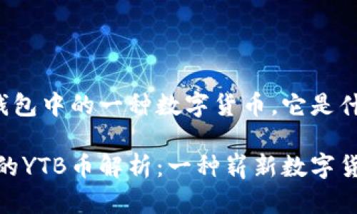 YTB是TP钱包中的一种数字货币，它是什么币？

TP钱包中的YTB币解析：一种崭新数字货币的崛起