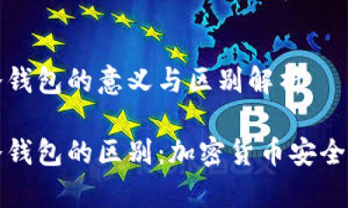 热钱包与冷钱包的意义与区别解析

热钱包与冷钱包的区别：加密货币安全存储的选择