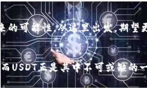 USDT今日币价变动分析：市场趋势与投资机会
keywordsUSDT, 今日币价, 加密货币/keywords

引言：加密货币的风云变幻
在当今这个瞬息万变的金融市场中，加密货币以其独特的魅力吸引了无数投资者的目光。尤其是稳定币USDT（Tether），因为其与美元的1:1锚定关系，成为许多交易者在波动市场中避险的首选。然而，今天的USDT币价又是如何？今天我们将带您深入分析USDT今日币价的动态，以及其背后的市场趋势和潜在的投资机会。

USDT的市场定位
USDT作为一种稳定币，其设计目的是为了解决加密货币市场中的价格波动问题。与其他加密货币可能在短时间内因市场情绪波动而大幅涨跌相比，USDT的价值相对稳定。因此，它为投资者提供了一种安全的价值存储方式，使其成为在交易所中频繁进行买卖的理想选择。

今日币价：实时更新
根据最新的市场数据，USDT今日的币价维持在1美元附近，波动幅度极小，这正是其作为稳定币的优势所在！虽然USDT的币价不如BTC或ETH那样引人注目，但它的重要性绝不容小觑。如今，越来越多的交易平台接受USDT作为交易对，这使得其价值和使用场景得以进一步扩展。

市场动向与USDT的表现
尽管USDT作为一种稳定币，其价格基本保持不变，但背后的市场趋势却常常反映出投资者的信心与情绪。以今日的市场状况为例，全球范围内对于加密货币的关注度依然高涨，这是由于比特币等主流货币的持续上涨所带来的“溢出效应”。在这样的大背景下，USDT却可以保持自己的稳定，这多么令人振奋！这种稳定性不仅对现有投资者起到了安抚作用，也吸引了更多希望进入加密市场的新手。

USDT与其它加密货币的联动性
值得注意的是，USDT的价值不仅仅与美元挂钩，其市场的动态也受到了其他加密货币价格波动的影响。当比特币或以太坊等主流币种走势向好时，往往会有更多的资金流入市场，助力USDT的交易量提升！在这样的情况下，USDT可以视作一种“桥梁”，帮助投资者在高波动的环境中进行变现或重新配置资产。

投资者的心理分析
在今天的市场环境中，投资者的心理非常关键。许多投资者在面对市值波动较大的加密货币时，选择及时将头寸转换为USDT以规避风险。这样的策略不仅保护了他们的资产，也相应地提升了USDT的市场需求。因此，USDT不仅仅是一种货币，更是在众多投资者心中建立起了一种安全感的代名词！

未来的市场前景
展望未来，USDT的需求预计将持续增长。从全球经济的不确定性到加密市场本身的不断成熟，越来越多的投资者会倾向于使用USDT作为其资产配置的一部分。随着金融科技的飞速发展，USDT的应用场景也在不断扩展，我们可能会看到它在跨境支付、编程合约等更多领域的创新运用！

总结：USDT的投资价值
综合来看，USDT不仅是一种稳定的价值储存工具，它更是连接投资者与广阔市场的一条纽带。在这种快速变化的市场中，USDT给了我们另一个视角，去理解数字货币的价值形态和未来的可能性。从这里出发，期望更多的投资者能把握住USDT带来的机遇，制定出适合自己的投资策略，当然，切记保持理性，做好风险控制！

结束语
无论是急于想要了解USDT今日币价的投资者，还是幻想在加密世界中谋求机会的新手，这篇文章都希望能为您打开一个全新的视角。加密货币的世界是一个充满机遇和挑战的舞台，而USDT正是其中不可或缺的一部分！希望大家都能在这场变革中把握住每一个机会！