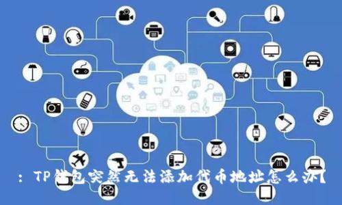 : TP钱包突然无法添加代币地址怎么办？