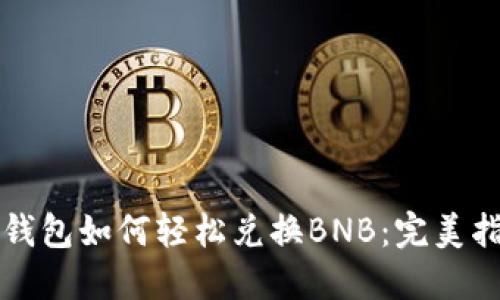 TP钱包如何轻松兑换BNB：完美指导