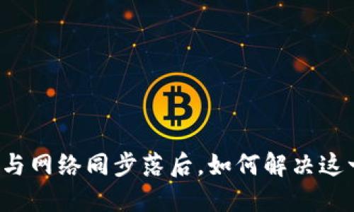 狗狗币钱包与网络同步落后，如何解决这一棘手问题？