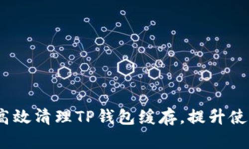  如何高效清理TP钱包缓存，提升使用体验