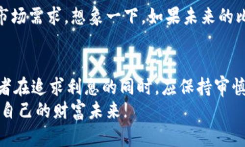 比特币存入钱包是否能赚取利息？深入探讨数字货币的回报机制

比特币, 钱包, 利息/guanjianci

引言：探索比特币的未来
在数字货币的世界中，比特币无疑是最引人瞩目的明星。无论是在投资领域还是在金融科技界，它的影响力都不容小觑。那么，作为一种资产，比特币的存储是否能带来利息呢？这是许多投资者和加密爱好者关注的焦点！

比特币基础知识回顾
首先，让我们快速回顾一下比特币的基本概念。比特币是一种去中心化的数字货币，使用区块链技术进行交易记录。用户可以通过数字钱包存储比特币，这些钱包分为热钱包和冷钱包两种类型。热钱包常用于日常交易，而冷钱包则适合长期存储。

比特币存入钱包的利息现象
对于大多数传统的钱包来说，直接存入比特币是不会产生利息的。与银行账户存款每月会获得利息的模式不同，比特币的钱包是以一种安全的方式存储资产，而不是将其放入金融机构的账簿中去“工作”。
但是，随着比特币生态系统的发展，一些新型的平台与服务相继涌现，允许用户通过特定的方式获得利息。比如，一些加密货币借贷平台如BlockFi、Celsius Network等，允许用户将比特币存入他们的平台，从而赚取一定的利息。多么令人振奋！在这类平台上，用户的比特币会被用于借贷给其他用户，并根据借贷情况支付利息。

存入比特币的利息收益分析
那么，用户存入比特币后，究竟能获得多少利息呢？不同的平台和账户类型会影响这个收益率。在某些平台上，用户可能每年能获得5%到8%甚至更高的利息，但这也取决于市场状况和风险因素。
然而，值得注意的是，这种利息并不是完全没有风险的。比特币市场的波动性很大，利息收益来自于借贷业务，若借款人违约，平台可能无能力支付利息，因此投资者应谨慎选择借贷平台。

风险与收益并存：要谨慎选择
尽管在某些平台上存入比特币可以获得利息，但这些操作的潜在风险也不容忽视。存入比特币之后，用户的资产并不是绝对安全的，因为市场情况变化莫测。例如，若某个平台遭遇黑客攻击，用户的资金可能会面临风险。
此外，监管政策的变化也可能影响这些平台的运营合规性，从而影响用户的收益。因此，在选择存入比特币的平台时，用户应进行全面的背景调查，了解其信誉、保险保障措施以及客户反馈。

未来可能的发展
随着传统金融体系日益向数字化转型，未来比特币存入钱包利息的模式可能会更加多样化。金融科技公司正在不断探索创新的金融产品，以满足市场需求。想象一下，如果未来的比特币钱包能够与更多的金融服务结合，或许会显著提高用户的储蓄回报率！多么让人期待的未来景象！

结论：保持敏锐与耐心
总体来看，比特币存入钱包本身并不会直接产生利息，但通过一些专业平台和服务，投资者可以寻求获取利息的机会。然而，风险和收益并存，投资者在追求利息的同时，应保持审慎，理性决策。
无论是在加密货币市场的投资，还是在传统金融事业上，做明智的选择永远是关键。希望每一位投资者都能在比特币的浪潮中稳健前行，迎接属于自己的财富未来!