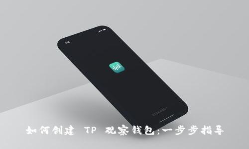 如何创建 TP 观察钱包：一步步指导