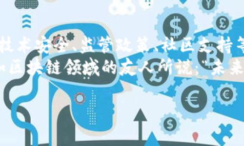 关于“TP钱包会清退吗？”这一问题，实际上涉及到区块链生态中的各类钱包以及其项目的持续运营情况。在深入探讨这一问题之前，我们需要了解TP钱包的基本概念和其运作方式。

什么是TP钱包？

概述TP钱包
TP钱包是一种数字资产管理工具，通常用于存储、交易和管理用户的加密货币。这种钱包不仅可以支持多种主流数字资产的存储，还集成了去中心化交易所、DeFi（去中心化金融）应用等功能，方便用户灵活管理其资产。

清退的含义
在区块链和加密货币的语境中，“清退”意味着某一个项目或服务可能会停止运营，导致用户的资产被清退或被限制访问。这可能因为项目失去支持、存在技术问题，或者其他商业原因。在考虑TP钱包是否会清退时，我们必须从多个角度进行分析。

TP钱包的运营状况

市场需求与用户反馈
TP钱包之所以能够迅速发展，离不开区块链市场对数字资产管理工具的迫切需求。随着加密货币的火爆，越来越多人希望找到一个安全、便捷的方式来管理自己的数字资产。在这样的市场背景下，TP钱包吸引了大量用户，特别是在国内市场。
此外，用户对TP钱包的反馈也十分重要。如果用户体验良好，功能完善，TP钱包作为一种数字资产管理工具就有较强的竞争力，清退的可能性自然降低。然而，如果用户频频遇到技术问题或者安全隐患，这将直接影响TP钱包的信任度和市场地位！

项目运营的透明度
区块链项目的透明度尤为关键，TP钱包若能持续发布运营数据、用户增长、交易量等信息，能够增强用户的信任感，稳定其运营基础。与用户保持良好的沟通，及时反馈用户关切的问题，都是减少清退风险的重要方式。

技术安全与监管政策

技术安全性
TP钱包的安全性能是决定其未来发展的重要因素。若TP钱包在技术上存在安全漏洞，用户的资产面临着被盗，恶意攻击等风险，这不仅会导致用户流失，还可能会促使监管机构的关注，甚至采取措施进行限制！
因此，TP钱包需要不断加强在区块链技术上的投入，采用多重安全机制，如冷储存、智能合约审核等，来保障用户资产的安全。

监管政策的影响
不同国家对数字资产管理工具的监管政策不同，这对于TP钱包的运营同样有重大影响。在一些国家，政府可能采取严格的监管措施，导致某些钱包被迫清退。而在较为宽松的市场环境中，TP钱包则有更大的发展空间，因此，随时关注政策变化是非常必要的！

社区支持与项目发展

社区的力量
TP钱包的成功离不开其背后的社区支持。一个活跃且参与度高的用户社区，可以为项目带来更多反馈和建议，进而推动产品的与升级。只有在不断适应用户需求的基础上，TP钱包才能够有效降低清退的风险。

项目的发展方向
T钱包的管理团队应明确项目的长远发展方向。是否计划增加新功能、拓展市场，也或者与其他项目进行合作等，这些都将影响用户对钱包的黏性。如果TP钱包能够及时捕捉市场趋势并做出相应的调整，多么令人振奋啊！

总结与展望

结论
关于“TP钱包会清退吗？”的问题，其实没有一个明确的答案。清退的可能性与多个因素息息相关，包括市场需求、技术安全、监管政策、社区支持等。用户在使用TP钱包时，需保持警惕，了解项目的动态，定期检查相关信息，从而保障自己的资产安全。
无论如何，我们相信，在区块链技术的不断进步与发展下，TP钱包将继续为用户提供更好的服务与体验机制。正如区块链领域的友人所说：“未来是属于那些勇于突破和创造的人。”让我们期待TP钱包未来的发展吧！ 

总之，无论TP钱包在未来面临什么样的挑战，作为用户，我们都需保持清醒的头脑，持续关注事态的发展！