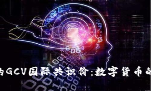 探索Pi币的GCV国际共识价：数字货币的未来之路