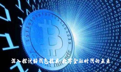 深入探讨好钱包技术：数字金融时代的未来