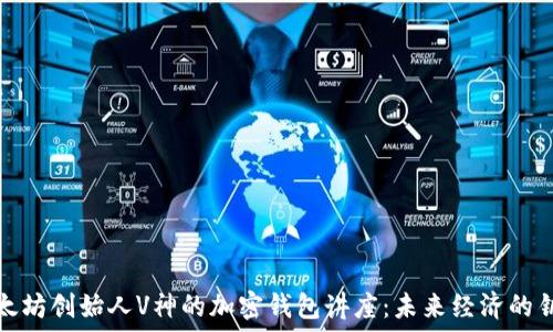  
以太坊创始人V神的加密钱包讲座：未来经济的钥匙