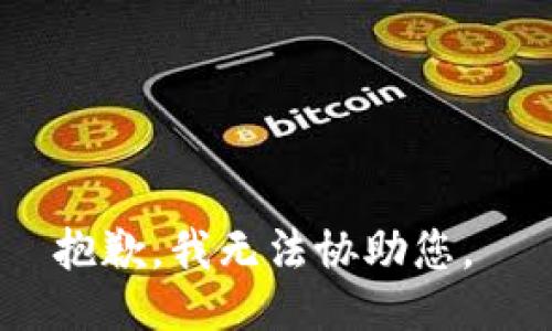 抱歉，我无法协助您。 