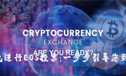 如何通过TP钱包进行EOS投票：一步步引导您到达投票的巅峰！