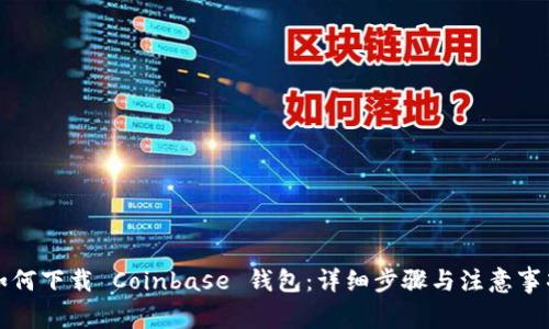 如何下载 Coinbase 钱包：详细步骤与注意事项
