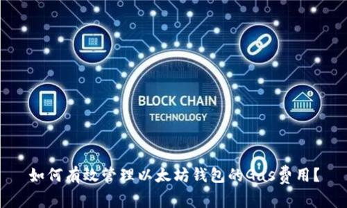 如何有效管理以太坊钱包的Gas费用？